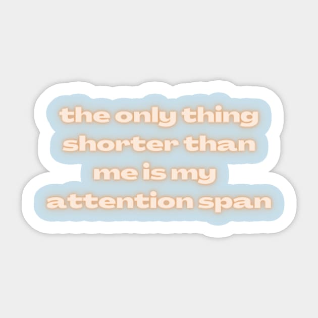 The Only Thing Shorter Than Me Is My Attention Span Sticker by Jedistudios 